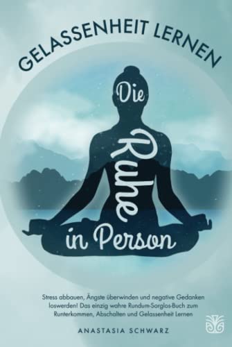 Die Ruhe in Person: Stress abbauen, Ängste überwinden und negative Gedanken loswerden! Das einzig wahre Rundum-Sorglos-Buch zum Runterkommen, Abschalten und Gelassenheit Lernen