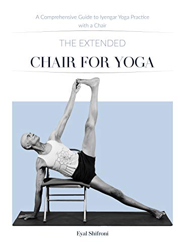The Extended Chair for Yoga: A Comprehensive Guide to Iyengar Yoga Practice with a Chair (English Edition)